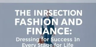 The Intersection of Fashion and Finance: Dressing for Success in Every Stage of Life The Intersection of Fashion and Finance: Dressing for Success at Every Stage of Life