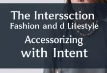 The Intersection of Fashion and Lifestyle: Accessorizing with Purpose The Intersection of Fashion and Lifestyle: Accessorizing with Intent