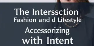 The Intersection of Fashion and Lifestyle: Accessorizing with Purpose The Intersection of Fashion and Lifestyle: Accessorizing with Intent