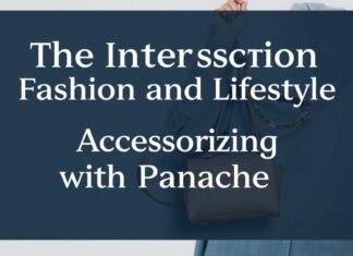 The Intersection of Fashion and Lifestyle: Accessorizing with Style The Intersection of Fashion and Lifestyle: Accessorizing with Panache