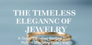 The Timeless Elegance of Jewelry: A Guide to Finding the Perfect Pieces Near You The Timeless Elegance of Jewelry: A Guide to Finding the Perfect Pieces Near You