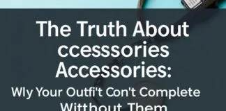 The Truth About Accessories: Why Your Outfit Isn’t Complete Without Them The Truth About Accessories: Why Your Outfit Isn't Complete Without Them